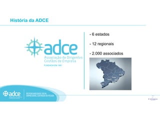 - 6 estados
- 12 regionais
- 2.000 associados
História da ADCE
FUNDADA EM 1961
 