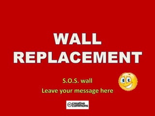 WALL REPLACEMENT S.O.S. wall Leave your message here 