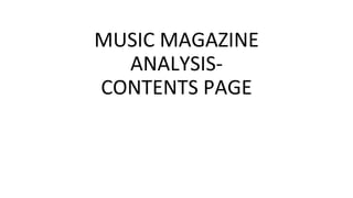 MUSIC MAGAZINE
ANALYSIS-
CONTENTS PAGE
 