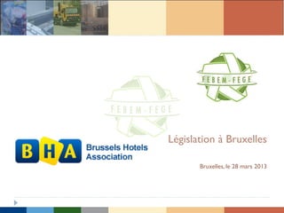 Législation à Bruxelles
Bruxelles, le 28 mars 2013
 