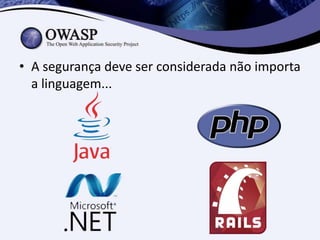 • A segurança deve ser considerada não importa
  a linguagem...
 