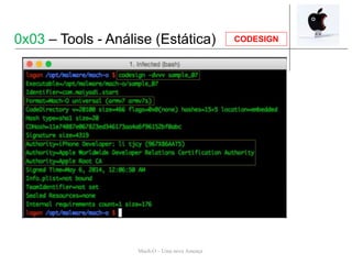 Mach-O – Uma nova Ameaça
CODESIGN0x03 – Tools - Análise (Estática)
 