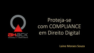 Proteja-se
com COMPLIANCE
em Direito Digital
Laine Moraes Souza
 