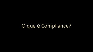 O que é Compliance?
 