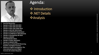 BHACK CONFERENCE 2019
2
 Security Researcher
 Speaker at DEF CON USA 2019
 Speaker at DEF CON USA 2018
 Speaker at DEF CON CHINA 2019
 Speaker at NO HAT 2019 (Italy)
 Speaker at HITB 2019 (Amsterdam)
 Speaker at CONFidence 2019 (Poland)
 Speaker at DevOpsDays BH 2019
 Speaker at BSIDES
2019/2018/2017/2016
 Speaker at H2HC 2016/2015
 Speaker at BHACK 2018
 Researcher on Android/iOS Reversing,
Rootkits and Digital Forensics.
 Referee on Digital Investigation: The
International Journal of Digital
Forensics & Incident Response
Agenda:
 Introduction
.NET Details
Analysis
ALEXANDREBORGES–MALWAREANDSECURITYRESEARCHER
 