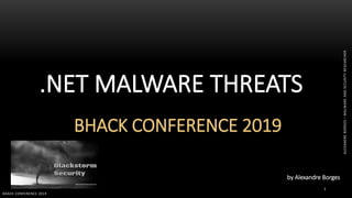 1
.NET MALWARE THREATS
BHACK CONFERENCE 2019
BHACK CONFERENCE 2019
by Alexandre Borges
ALEXANDREBORGES–MALWAREANDSECURITYRESEARCHER
 