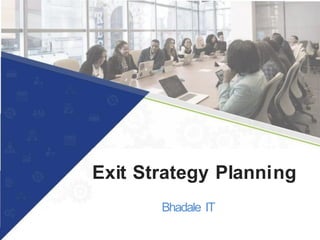 Exit Strategy Planning
Bhadale IT
 