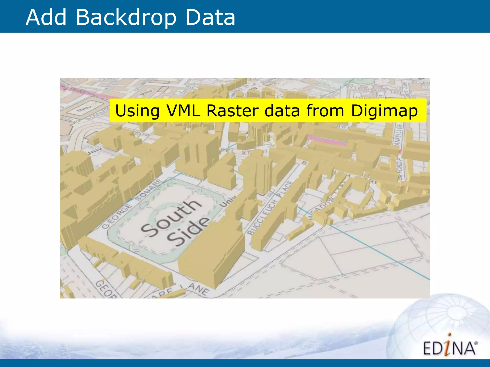 Add Backdrop Data
Using VML Raster data from Digimap
 