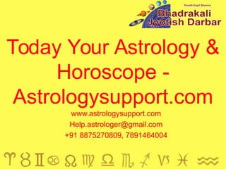 Today Your Astrology &
Horoscope -
Astrologysupport.com
www.astrologysupport.com
Help.astrologer@gmail.com
+91 8875270809, 7891464004
 