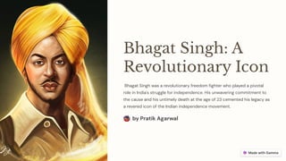 Bhagat Singh: A
Revolutionary Icon
Bhagat Singh was a revolutionary freedom fighter who played a pivotal
role in India's struggle for independence. His unwavering commitment to
the cause and his untimely death at the age of 23 cemented his legacy as
a revered icon of the Indian independence movement.
by Pratik Agarwal
 