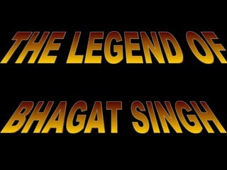 THE LEGEND OF BHAGAT SINGH 