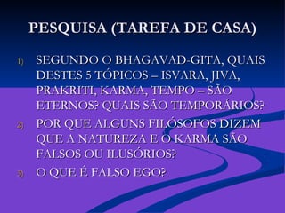PESQUISA (TAREFA DE CASA) SEGUNDO O BHAGAVAD-GITA, QUAIS DESTES 5 TÓPICOS – ISVARA, JIVA, PRAKRITI, KARMA, TEMPO – SÃO ETERNOS? QUAIS SÃO TEMPORÁRIOS? POR QUE ALGUNS FILÓSOFOS DIZEM QUE A NATUREZA E O KARMA SÃO FALSOS OU ILUSÓRIOS? O QUE É FALSO EGO? 