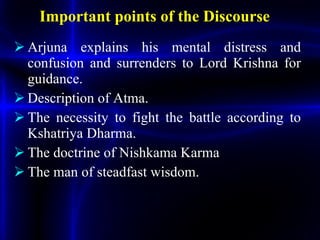 Important points of the Discourse <ul><li>Arjuna explains his mental distress and confusion and surrenders to Lord Krishna...