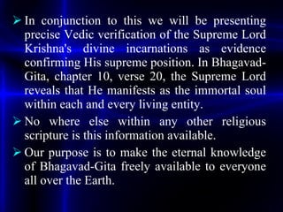 <ul><li>In conjunction to this we will be presenting precise Vedic verification of the Supreme Lord Krishna's divine incar...
