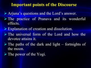 Important points of the Discourse <ul><li>Arjuna’s questions and the Lord’s answer. </li></ul><ul><li>The practice of Pran...