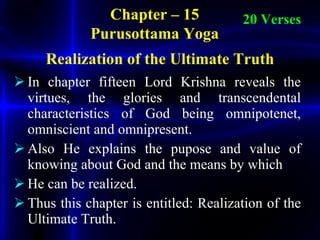 <ul><li>In chapter fifteen Lord Krishna reveals the virtues, the glories and transcendental characteristics of God being o...