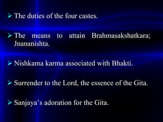 <ul><li>The duties of the four castes. </li></ul><ul><li>The means to attain Brahmasakshatkara; Jnananishta. </li></ul><ul...