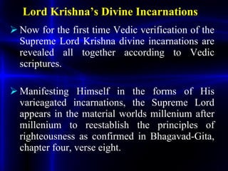 Lord Krishna’s Divine Incarnations <ul><li>Now for the first time Vedic verification of the Supreme Lord Krishna divine in...