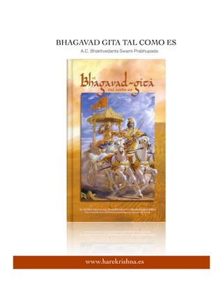 BHAGAVAD GITA TAL COMO ES
     A.C. Bhaktivedanta Swami Prabhupada




       www.harekrishna.es
 
