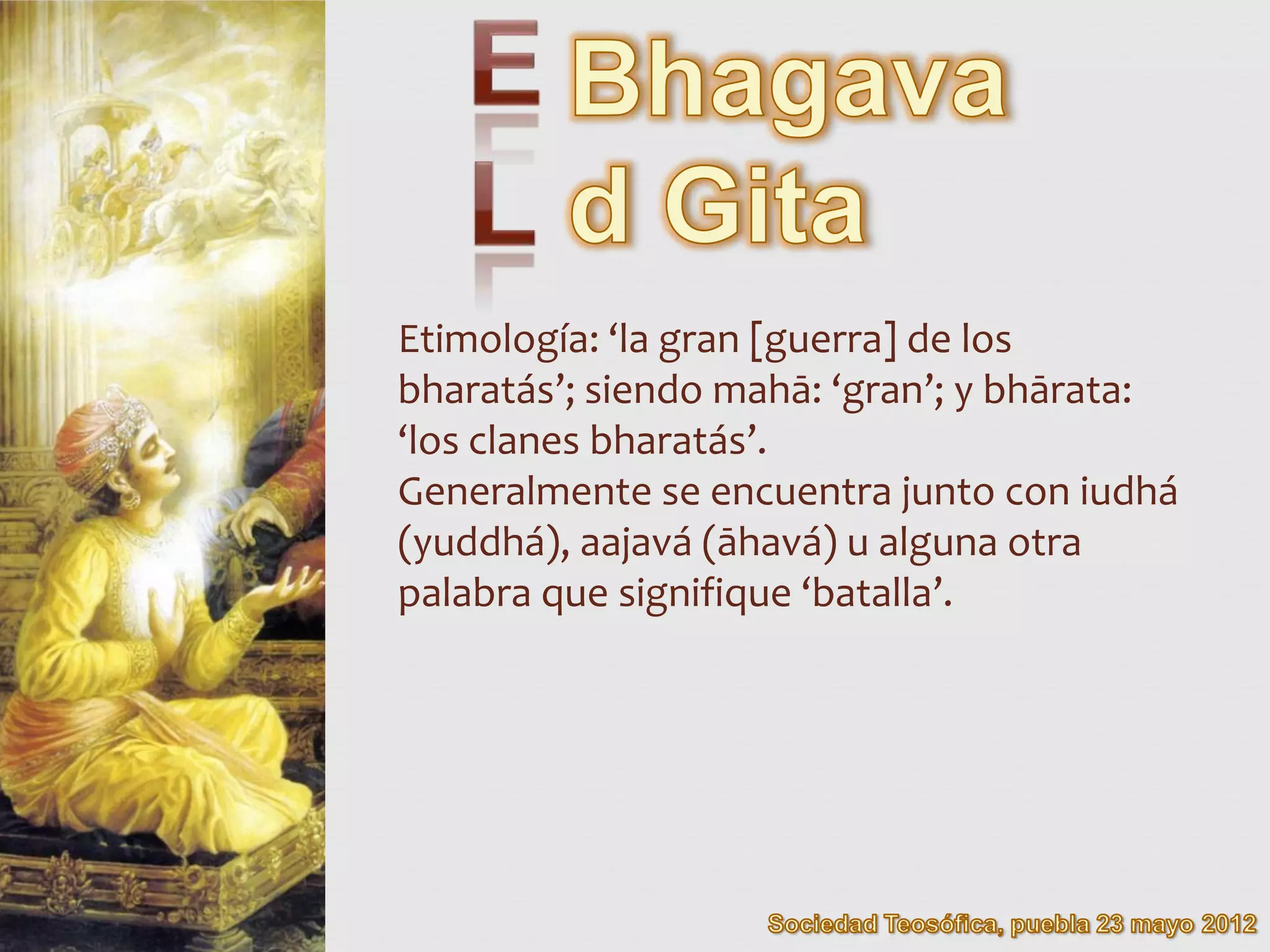 Etimología: ‘la gran [guerra] de los
bharatás’; siendo mahā: ‘gran’; y bhārata:
‘los clanes bharatás’.
Generalmente se encuentra junto con iudhá
(yuddhá), aajavá (āhavá) u alguna otra
palabra que signifique ‘batalla’.
 