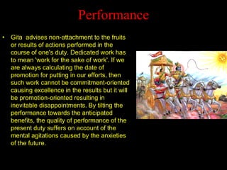 Performance 
• 
Gita advises non-attachment to the fruits or results of actions performed in the course of one's duty. Ded...