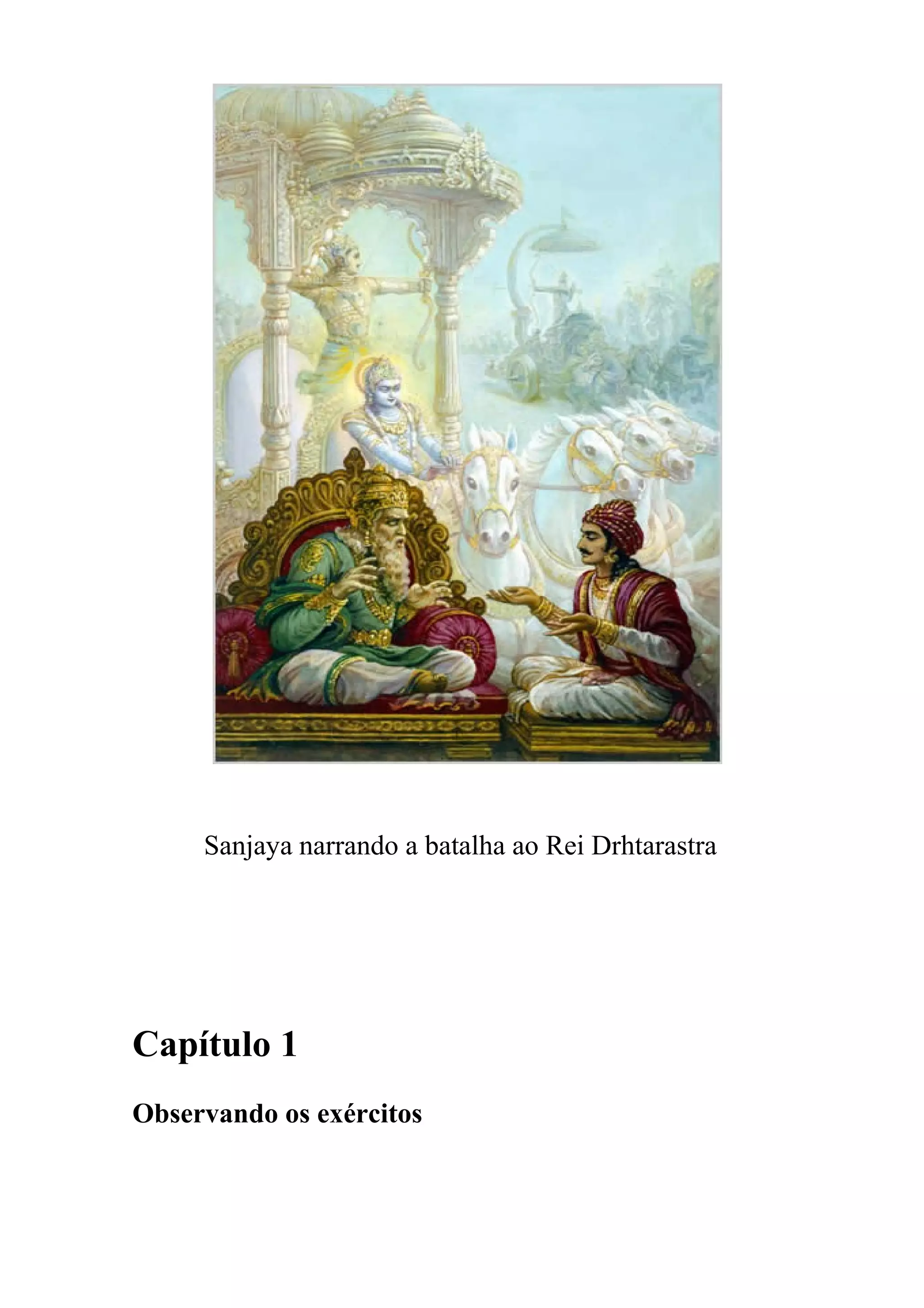Sanjaya narrando a batalha ao Rei Drhtarastra




Capítulo 1
Observando os exércitos
 