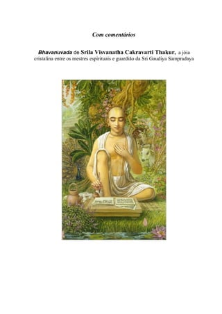Com comentários
Bhavanuvada de Srila Visvanatha Cakravarti Thakur, a jóia
cristalina entre os mestres espirituais e guardião da Sri Gaudiya Sampradaya
 