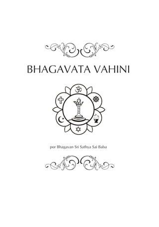 BHAGAVATA VAHINI




BHAGAVATA VAHINI




   por Bhagavan Sri Sathya Sai Baba




                                      1
 