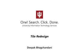 One! Search. Click. Done.
University Information Technology Services

Tile Redesign

Deepak Bhagchandani

 