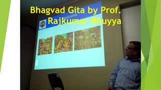Bhagvad Gita by Prof.
Rajkumar Buyya

 