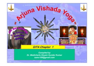 Compiled by
Dr. Medicherla Shyam Sunder Kumar
samc108@gmail.com
GITA Chapter 1 , The Flow Charts
 