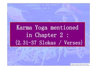 Karma Yoga mentioned
in Chapter 2 :
{2.31-37 Slokas / Verses}
Bhagvad gita Study by Bhakti Caitanya Swami
 