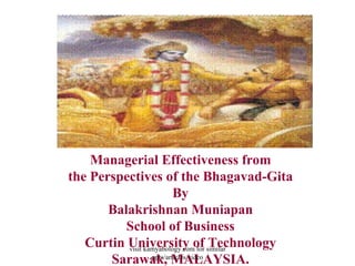 Managerial Effectiveness from
the Perspectives of the Bhagavad-Gita
                          By
       Balakrishnan Muniapan
          School of Business
   Curtin University of similar
          visit kamyabology.com for
                                      Technology
       Sarawak, MALAYSIA.
                  ppts/articles/video
 