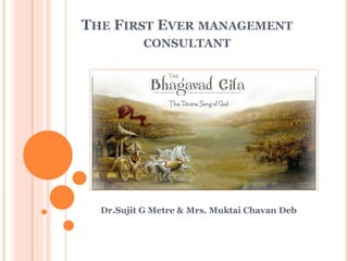 THE FIRST EVER MANAGEMENT
CONSULTANT
Dr.Sujit G Metre & Mrs. Muktai Chavan Deb
 