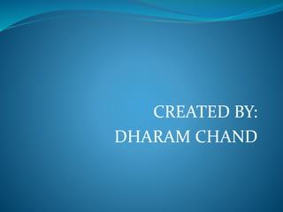 CREATED BY:
DHARAM CHAND
 