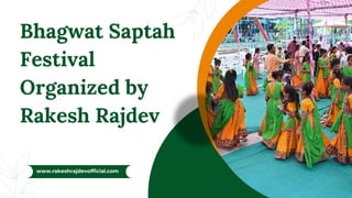 Bhagwat Saptah
Festival
Organized by
Rakesh Rajdev
www.rakeshrajdevofficial.com
 