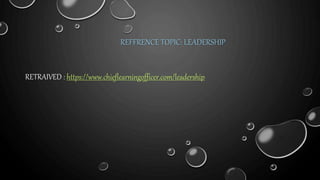 REFFRENCE TOPIC: LEADERSHIP
RETRAIVED : https://www.chieflearningofficer.com/leadership
 