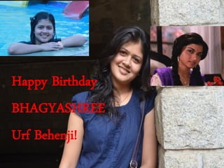 Happy Birthday
BHAGYASHREE
Urf Behenji!

 