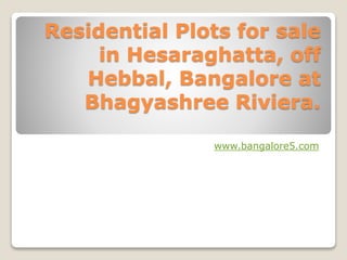 Residential Plots for sale
in Hesaraghatta, off
Hebbal, Bangalore at
Bhagyashree Riviera.
www.bangalore5.com
 
