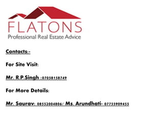 Contacts:-
For Site Visit:
Mr. R.P.Singh :07058158749
For More Details:
Mr. Saurav: 08552004806/ Ms. Arundhati- 07755909455
 