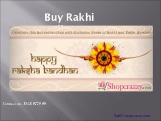 Buy Rakhi
online
Rakhi.shopcrazzy.com
Contact on : 8418 9779 99
 
