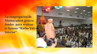 La congregación de
Mathuradesh genera
fondos para realizar
el famoso “Ratha Yatra
Interno”.
 
