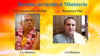 Devotos sirviendo el Ministerio
S.S. Jayapataka Swami Kaunteya Das
Co-Ministro Co-Ministro
 
