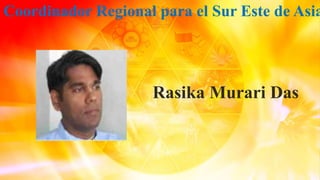 Coordinador Regional para el Sur Este de Asia
Rasika Murari Das
 