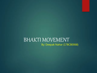BHAKTI MOVEMENT
By: Deepak Nahar (17BCB0068)
 