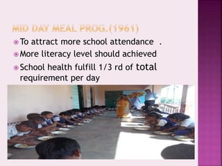  To attract more school attendance .
 More literacy level should achieved
 School health fulfill 1/3 rd of total
requirement per day
 