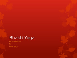 Bhakti Yoga
An introduction
By
Maha Visnu

 