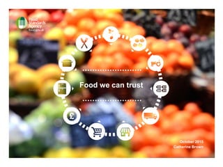 Food we can trust
October 2015
Catherine Brown
 