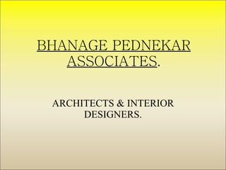 BHANAGE PEDNEKAR ASSOCIATES . ARCHITECTS & INTERIOR DESIGNERS. 