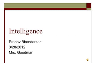 Intelligence
Pranav Bhandarkar
3/28/2012
Mrs. Goodman
 